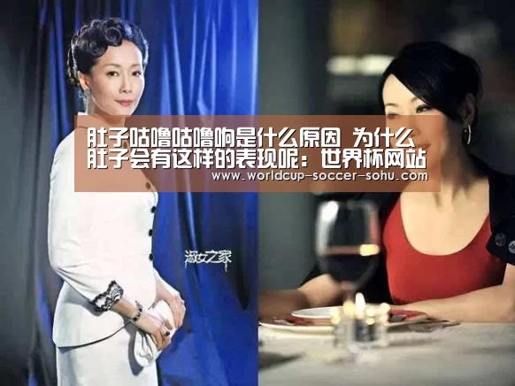 肚子咕噜咕噜响是什么原因 为什么肚子会有这样的表现呢:世界杯网站(图2) 2026世界杯官网